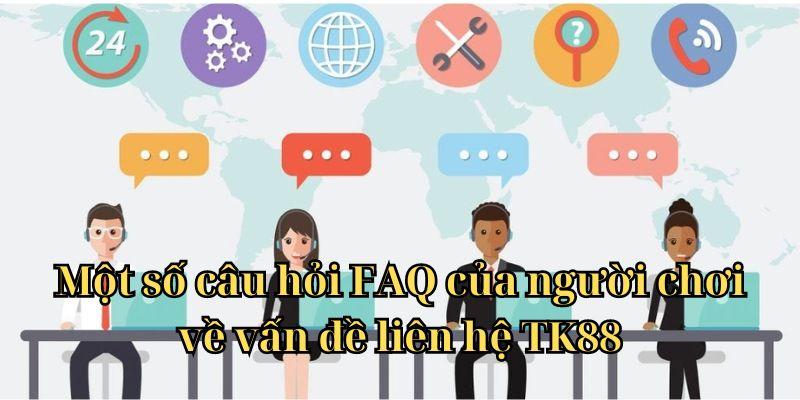 Một số câu hỏi FAQ của người chơi về vấn đề liên hệ TK88