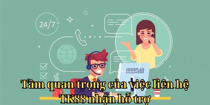 Tầm quan trọng của việc liên hệ TK88 nhận hỗ trợ